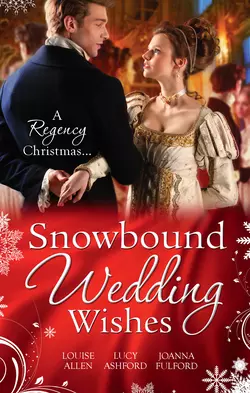 Snowbound Wedding Wishes: An Earl Beneath the Mistletoe / Twelfth Night Proposal / Christmas at Oakhurst Manor, Louise Allen