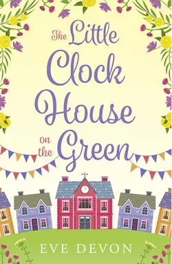 The Little Clock House on the Green: A heartwarming cosy romance perfect for summer, Eve Devon