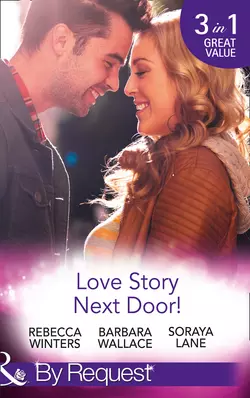 Love Story Next Door!: Cinderella on His Doorstep / Mr Right, Next Door! / Soldier on Her Doorstep, Rebecca Winters