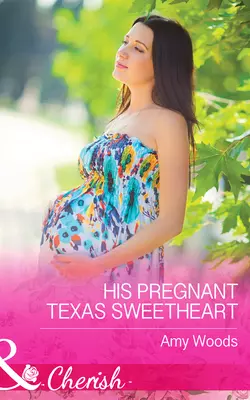 His Pregnant Texas Sweetheart, Amy Woods