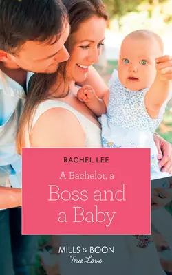 A Bachelor, A Boss And A Baby, Rachel Lee