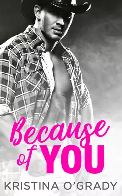 Because Of You: A blazing hot cowboy romance, Kristina OGrady