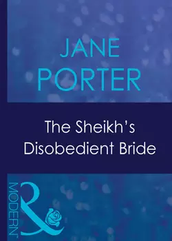 The Sheikh′s Disobedient Bride, Jane Porter