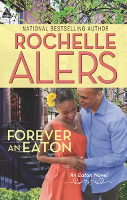 Forever an Eaton: Bittersweet Love, Rochelle Alers