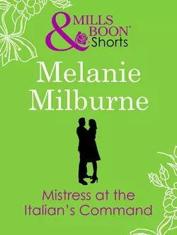 Mistress at the Italian′s Command, MELANIE MILBURNE