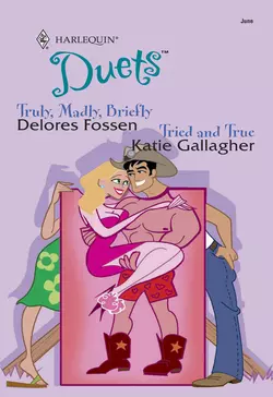 Truly  Madly  Briefly: Truly  Madly  Briefly  Tried And True Delores Fossen и Katie Gallagher