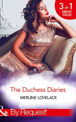 The Duchess Diaries: The Diplomat′s Pregnant Bride / Her Unforgettable Royal Lover / The Texan′s Royal M.D., Merline Lovelace