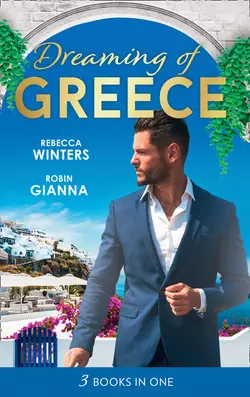 Dreaming Of... Greece: The Millionaire′s True Worth  A Wedding for the Greek Tycoon  Her Greek Doctor′s Proposal Rebecca Winters и Robin Gianna