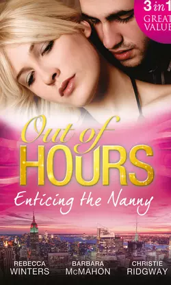 Out of Hours...Enticing the Nanny: The Nanny and the CEO  Nanny to the Billionaire′s Son  Not Just the Nanny Rebecca Winters и Barbara McMahon