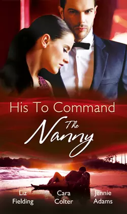 His to Command: the Nanny: A Nanny for Keeps, Cara Colter