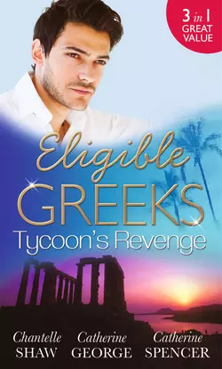 Eligible Greeks: Tycoon′s Revenge: Proud Greek, Ruthless Revenge / The Power of the Legendary Greek / The Greek Millionaire′s Mistress, Шантель Шоу