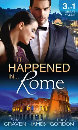 It Happened In Rome: The Forced Bride  The Italian′s Rags-to-Riches Wife  The Italian′s Passionate Revenge Сара Крейвен и Julia James