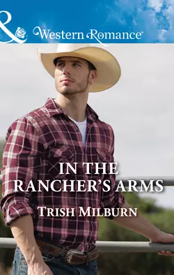 In The Rancher′s Arms Trish Milburn