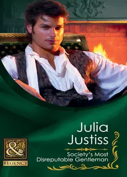 Society′s Most Disreputable Gentleman, Julia Justiss