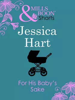 For His Baby′s Sake Jessica Hart