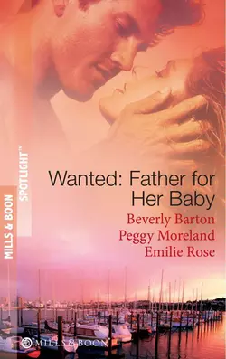 Wanted: Father for Her Baby: Keeping Baby Secret  Five Brothers and a Baby  Expecting Brand′s Baby BEVERLY BARTON и Emilie Rose