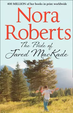 The Pride Of Jared MacKade: the classic story from the queen of romance that you won’t be able to put down, Нора Робертс