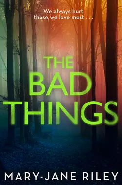 The Bad Things: A gripping crime thriller full of twists and turns, Mary-Jane Riley