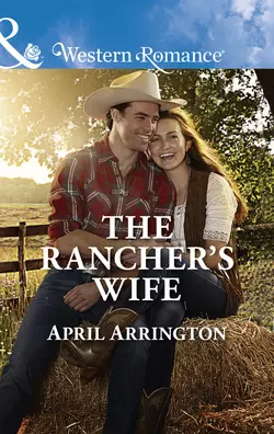 The Rancher′s Wife April Arrington