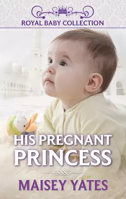 His Pregnant Princess, Maisey Yates