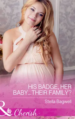 His Badge  Her Baby...Their Family? Stella Bagwell