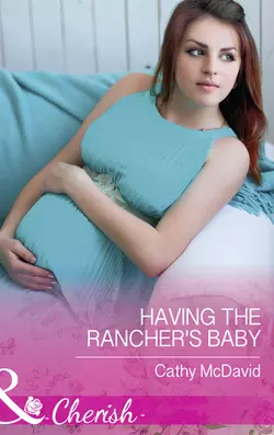 Having The Rancher′s Baby, Cathy McDavid