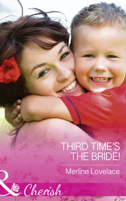 Third Time′s The Bride!, Merline Lovelace