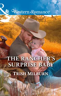 The Rancher′s Surprise Baby Trish Milburn