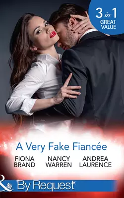 A Very Fake Fiancée: The Fiancée Charade  My Fake Fiancée  A Very Exclusive Engagement Nancy Warren и Fiona Brand