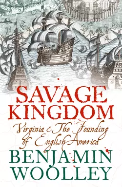 Savage Kingdom: Virginia and The Founding of English America, Benjamin Woolley