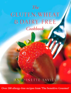 Gluten, Wheat and Dairy Free Cookbook: Over 200 allergy-free recipes, from the ‘Sensitive Gourmet’, Antoinette Savill