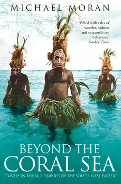 Beyond the Coral Sea: Travels in the Old Empires of the South-West Pacific, Michael Moran