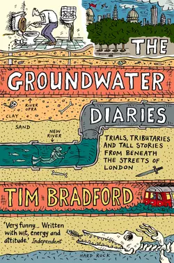 The Groundwater Diaries: Trials, Tributaries and Tall Stories from Beneath the Streets of London, Tim Bradford