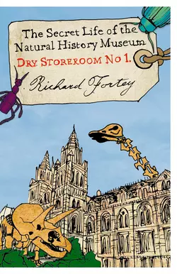 Dry Store Room No. 1: The Secret Life of the Natural History Museum, Richard Fortey