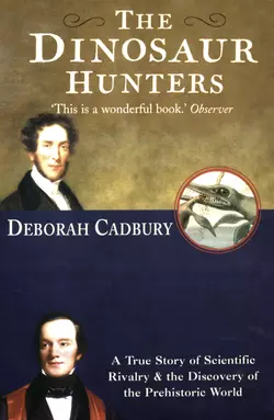 The Dinosaur Hunters: A True Story of Scientific Rivalry and the Discovery of the Prehistoric World Deborah Cadbury