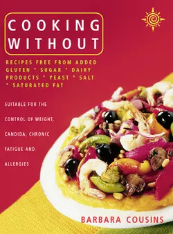 Cooking Without: All recipes free from added gluten, sugar, dairy produce, yeast, salt and saturated fat, Barbara Cousins