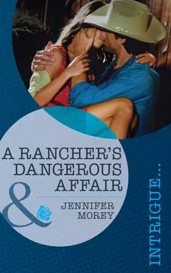 A Rancher′s Dangerous Affair, Jennifer Morey