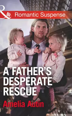 A Father′s Desperate Rescue, Amelia Autin