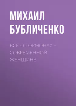 Все о гормонах – современной женщине, Михаил Бубличенко