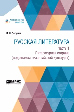 Русская литература в 2 ч. Часть 1. Литературная старина (под знаком византийской культуры), Павел Сакулин