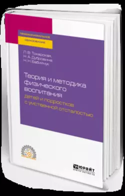 Теория и методика физического воспитания детей и подростков с умственной отсталостью. Учебное пособие для СПО, Наталья Бабийчук