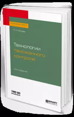 Технологии таможенного контроля 2-е изд., испр. и доп. Учебное пособие для вузов, Любовь Попова