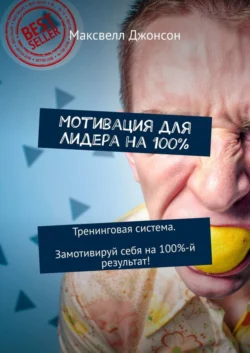 Мотивация для Лидера на 100%. Тренинговая система. Замотивируй себя на 100%-й результат!, Максвелл Джонсон