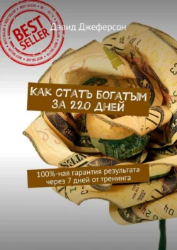 Как стать богатым за 220 дней. 100%-ная гарантия результата через 7 дней от тренинга Дэвид Джеферсон