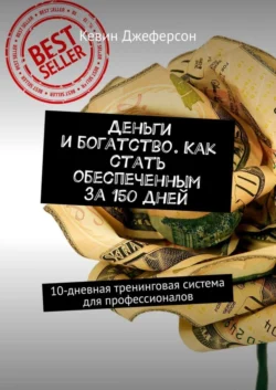 Деньги и богатство. Как стать обеспеченным за 150 дней. 10-дневная тренинговая система для профессионалов Кевин Джеферсон