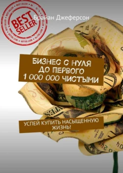 Бизнес с нуля до первого 1 000 000 чистыми. Успей купить насыщенную жизнь!, Брайан Джеферсон