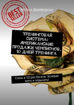 Тренинговая система: Американские продажи чемпионов. 10 дней тренинга. Стань в 10 раз богаче. Успевай жить и отдыхать!, Майкл Джеферсон