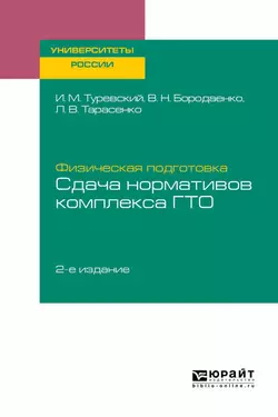 Физическая подготовка: сдача нормативов комплекса ГТО 2-е изд. Учебное пособие для вузов, Илья Туревский