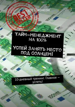 Тайм-менеджмент на 100%. Успей занять место под солнцем! 10-дневный тренинг. Главное – успеть!, Курт Джонсон