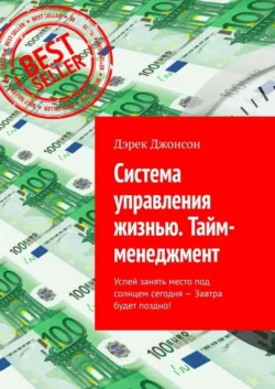 Система управления жизнью. Тайм-менеджмент. Успей занять место под солнцем сегодня – завтра будет поздно!, Дэрек Джонсон